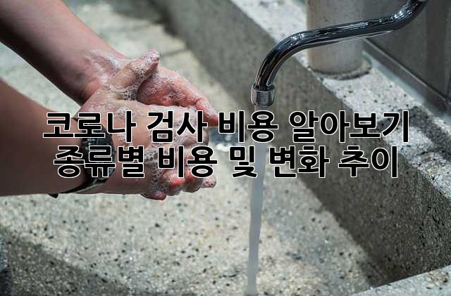코로나 검사 비용 알아보기: 종류별 비용 및 변화 추이