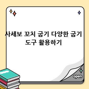 사세보 꼬치 굽기 다양한 굽기 도구 활용하기